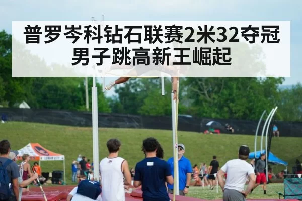 普罗岑科钻石联赛2米32夺冠 男子跳高新王崛起